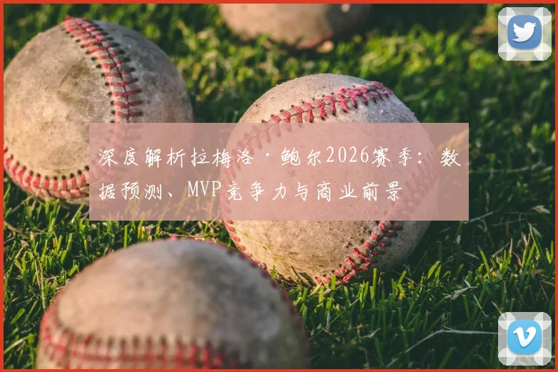 深度解析拉梅洛·鲍尔2026赛季：数据预测、MVP竞争力与商业前景
